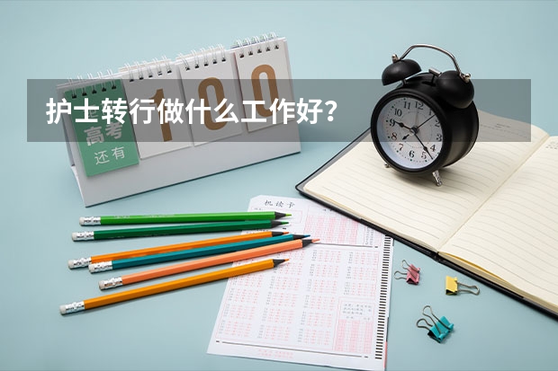 护士转行做什么工作好？
