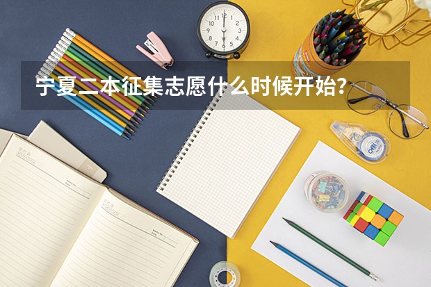 宁夏二本征集志愿什么时候开始？