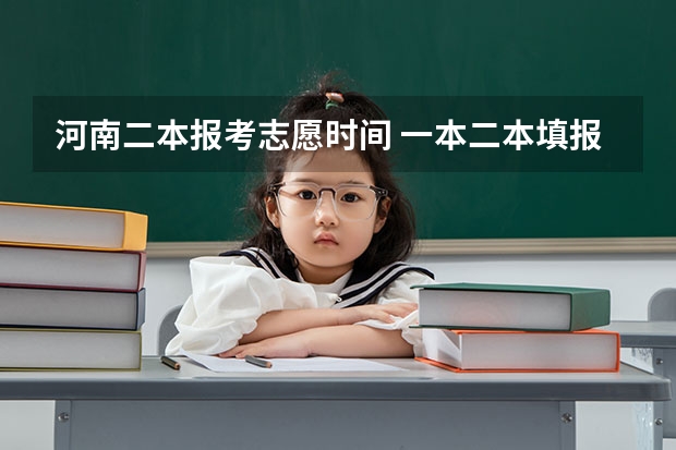 河南二本报考志愿时间 一本二本填报志愿时间