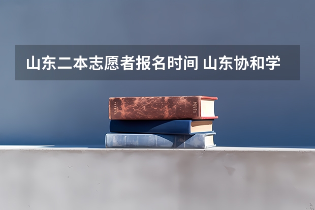 山东二本志愿者报名时间 山东协和学院大一新生开学报到时间和新生入学手册指南