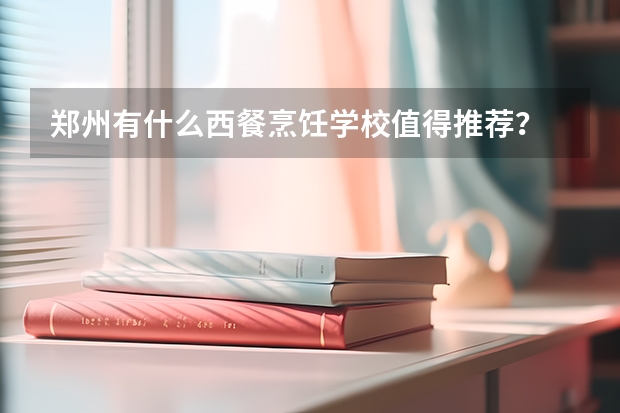 郑州有什么西餐烹饪学校值得推荐？