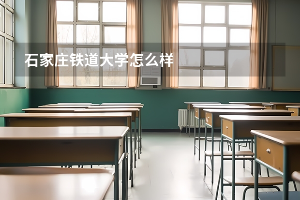 石家庄铁道大学怎么样