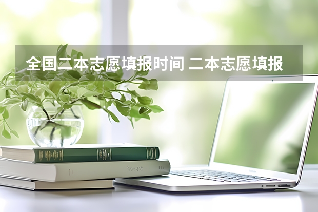 全国二本志愿填报时间 二本志愿填报截止时间四川