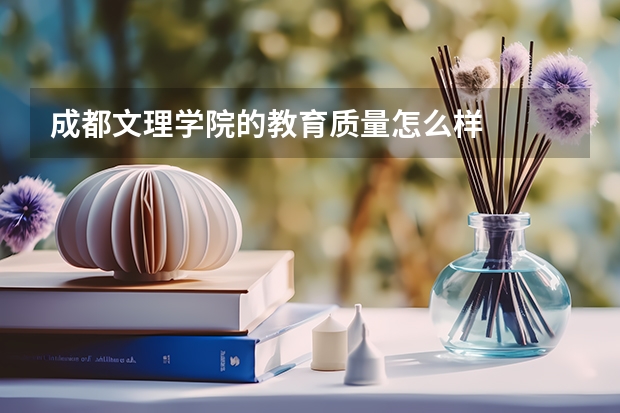 成都文理学院的教育质量怎么样