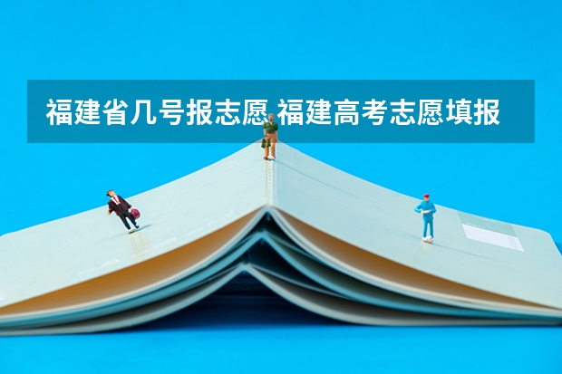 福建省几号报志愿 福建高考志愿填报时间2023年时间表