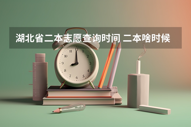 湖北省二本志愿查询时间 二本啥时候报志愿