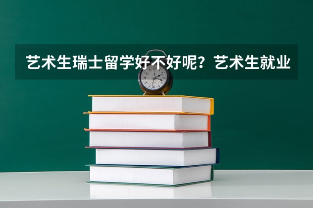 艺术生瑞士留学好不好呢？艺术生就业方向有哪些？