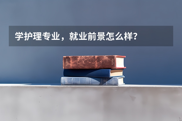学护理专业，就业前景怎么样？