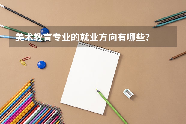 美术教育专业的就业方向有哪些？