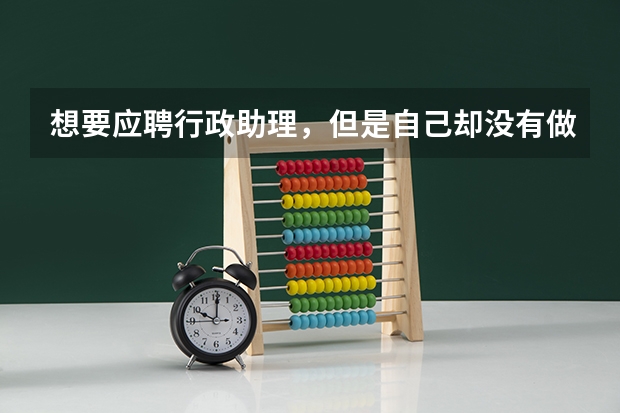 想要应聘行政助理，但是自己却没有做过这方面的工作，也没有学习过这方面，简历该怎么写，该怎么回答问题