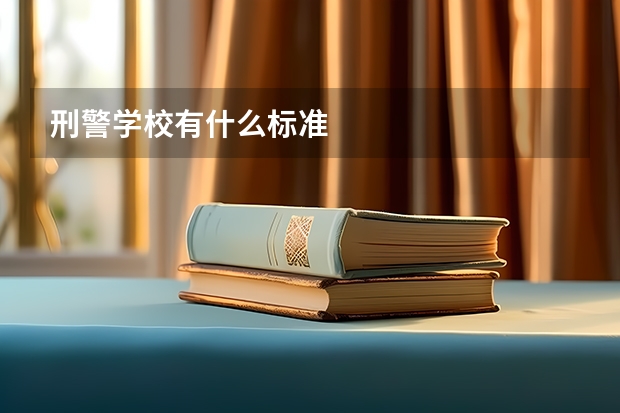 刑警学校有什么标准