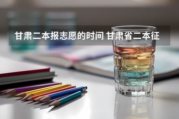 甘肃二本报志愿的时间 甘肃省二本征集志愿时间