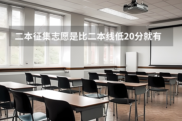 二本征集志愿是比二本线低20分就有可能录取上本科吗？