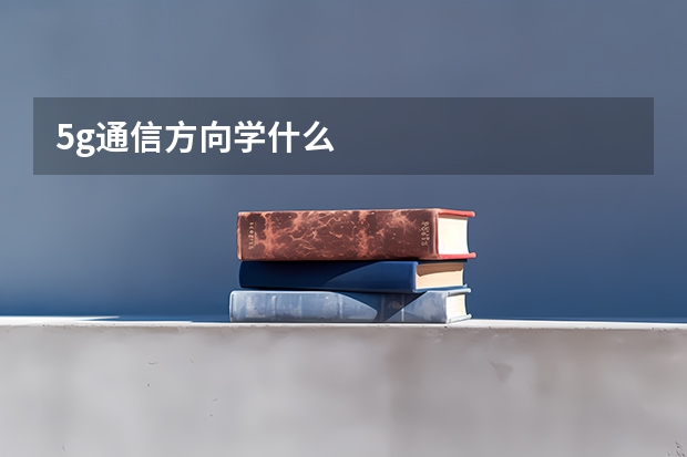 5g通信方向学什么