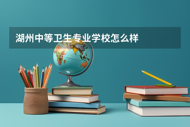 湖州中等卫生专业学校怎么样