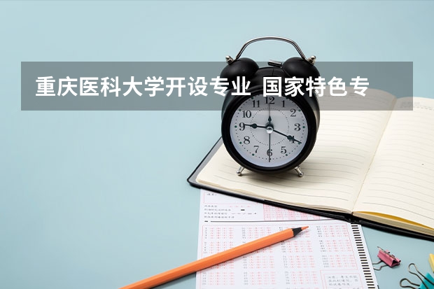 重庆医科大学开设专业  国家特色专业有什么