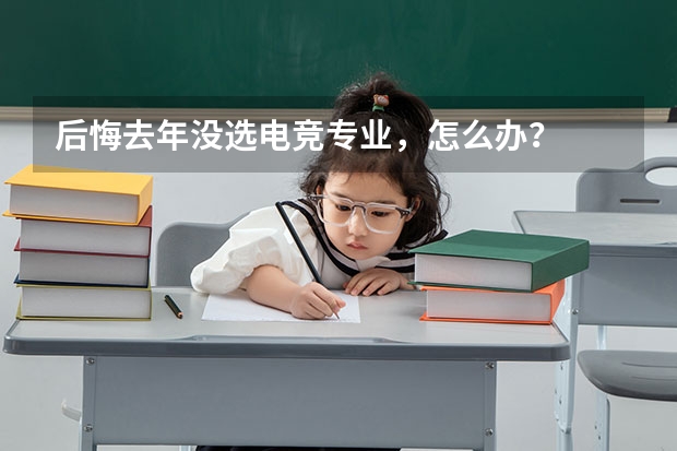 后悔去年没选电竞专业，怎么办？