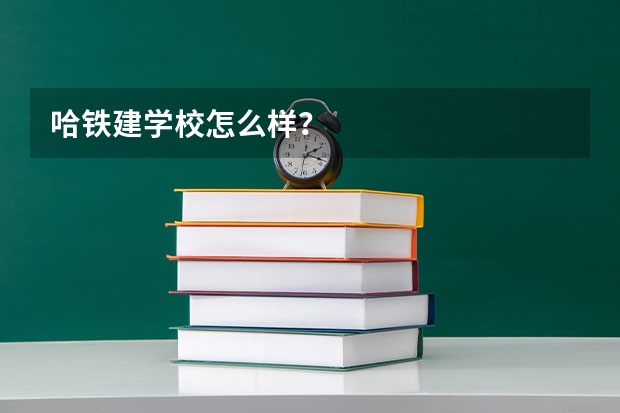 哈铁建学校怎么样？