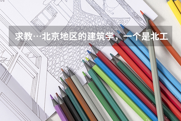 求教…北京地区的建筑学，一个是北工大，一个是北建工，哪个学校的人脉、就业、口碑好些？