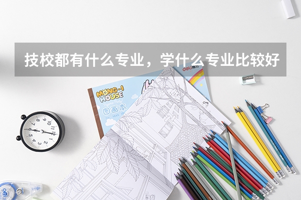 技校都有什么专业，学什么专业比较好？