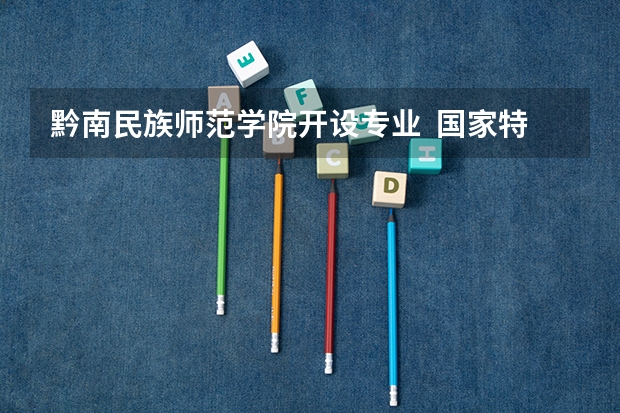 黔南民族师范学院开设专业  国家特色专业有什么
