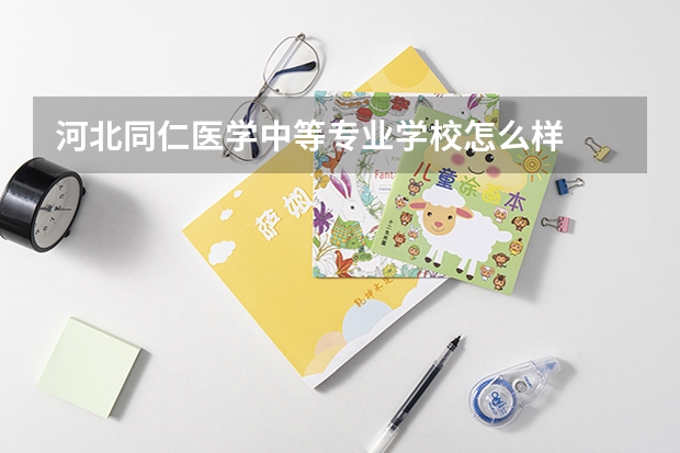 河北同仁医学中等专业学校怎么样