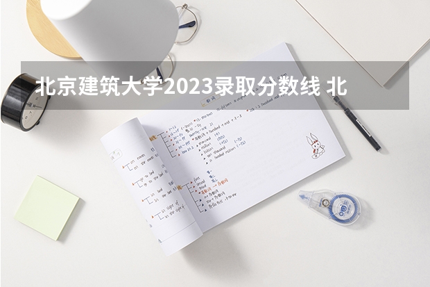 北京建筑大学2023录取分数线 北京建筑大学录取分数线