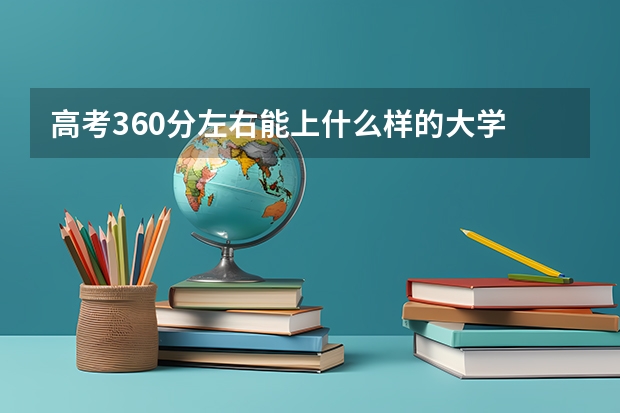 高考360分左右能上什么样的大学