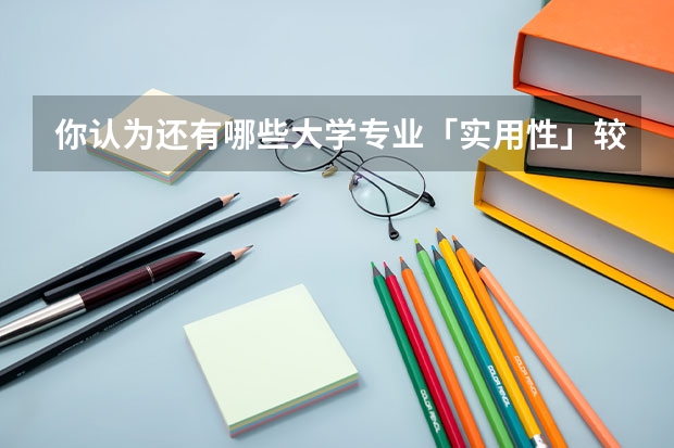 你认为还有哪些大学专业「实用性」较差？