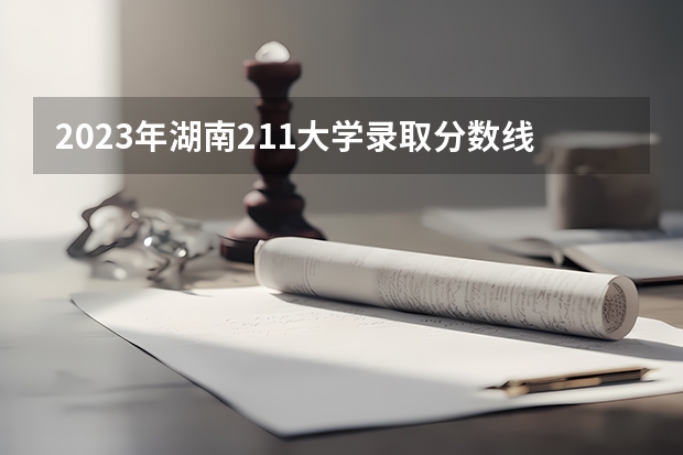 2023年湖南211大学录取分数线（四川的大学排行榜及录取分数线）