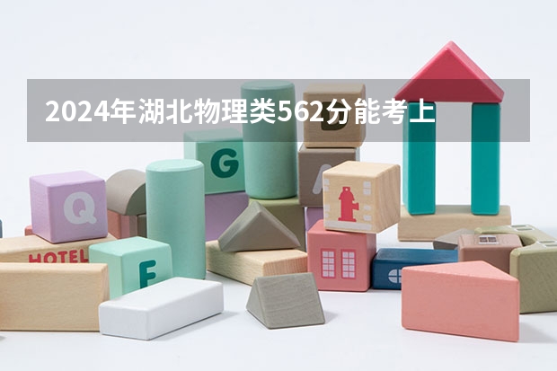 2024年湖北物理类562分能考上什么大学?