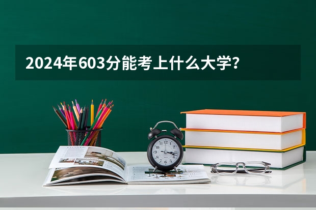 2024年603分能考上什么大学？