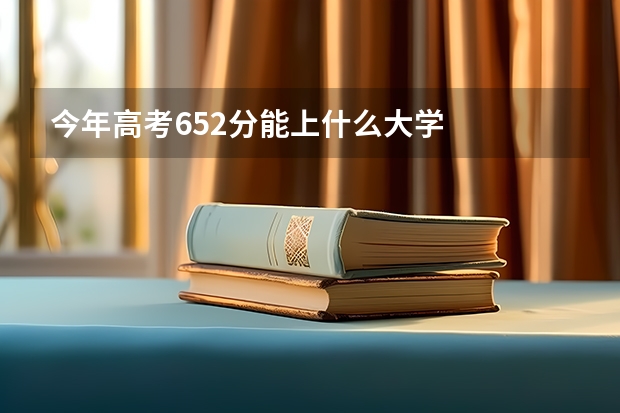 今年高考652分能上什么大学