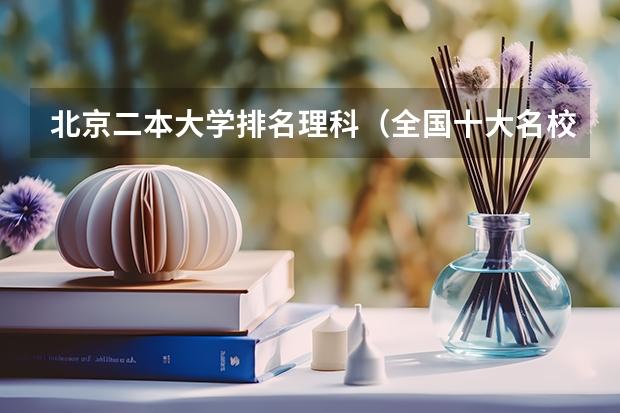 北京二本大学排名理科（全国十大名校各分数录取线）