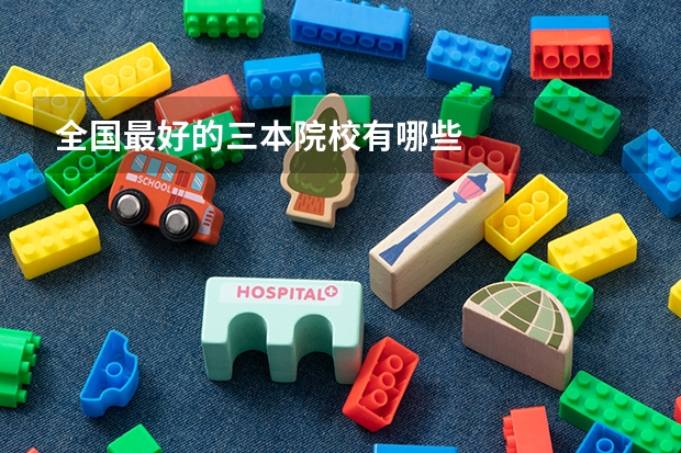 全国最好的三本院校有哪些