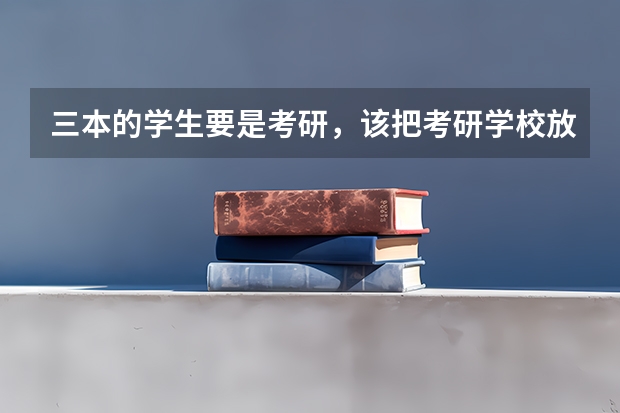 三本的学生要是考研，该把考研学校放在哪个档次上？