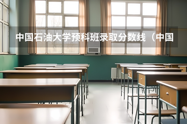 中国石油大学预科班录取分数线（中国石油大学录取分数线）