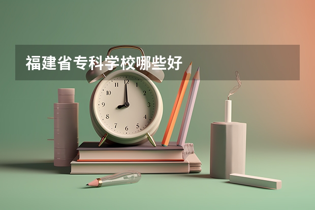 福建省专科学校哪些好