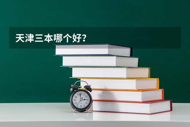 天津三本哪个好？