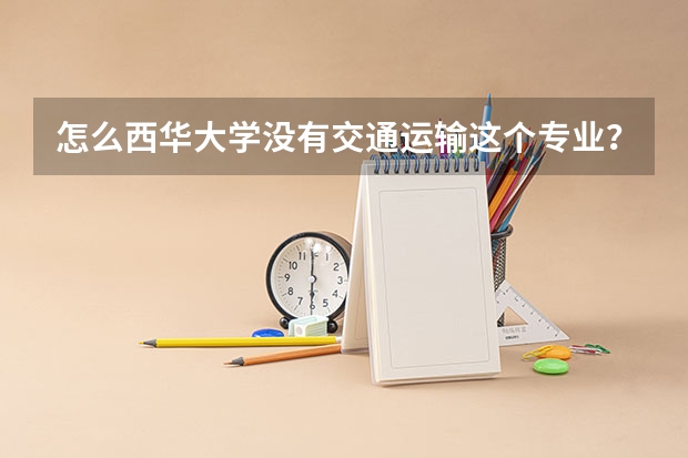 怎么西华大学没有交通运输这个专业？