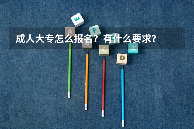 成人大专怎么报名？有什么要求？
