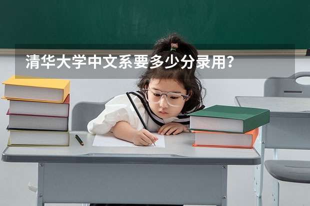 清华大学中文系要多少分录用?