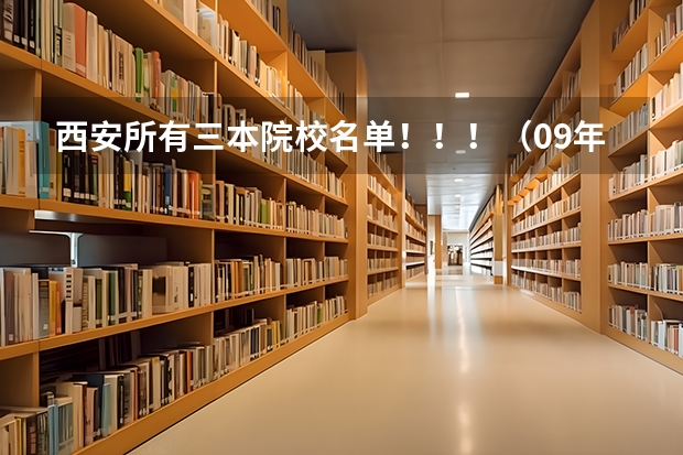 西安所有三本院校名单！！！（09年代码）（三本大学全部名单）