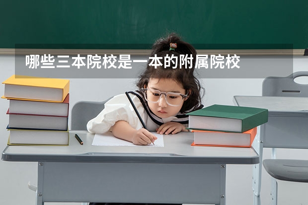 哪些三本院校是一本的附属院校