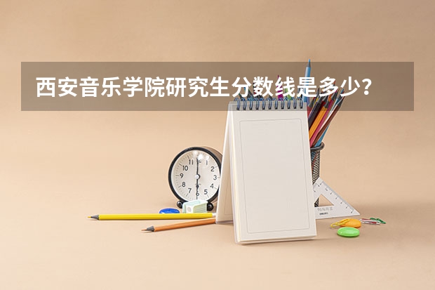 西安音乐学院研究生分数线是多少？