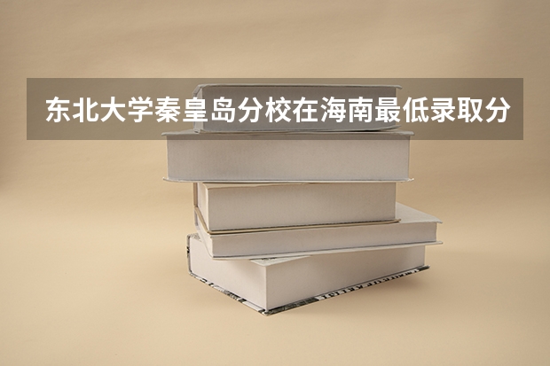 东北大学秦皇岛分校在海南最低录取分数线介绍