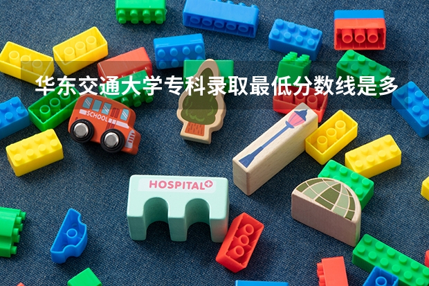 华东交通大学专科录取最低分数线是多少？