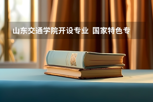 山东交通学院开设专业  国家特色专业有什么