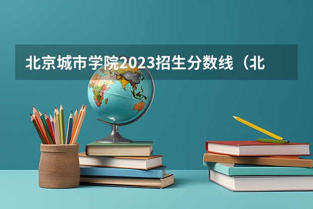 北京城市学院2023招生分数线（北京二本大学排名及分数线）