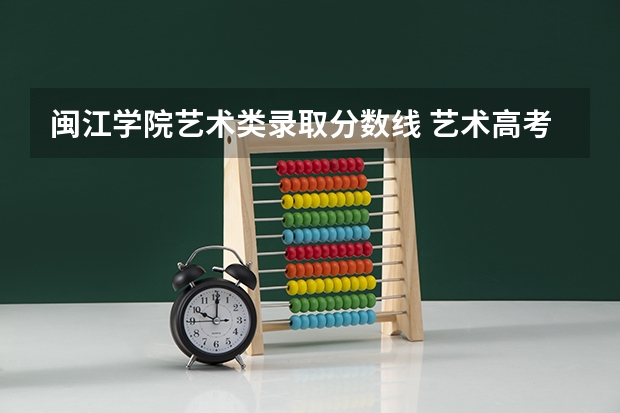 闽江学院艺术类录取分数线 艺术高考分数线